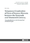 Temporary croatization of parts of Eastern Slovenia between the sixteenth and nineteenth century : changing identities at the meeting point of related peoples