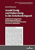 Arnold Zweig Und Stefan Zweig In Der Zwischenkriegszeit Publizistisches Engagement Beziehungsgeschichte Und Literaturwissenschaftliche Rezeption Bis In Das 21 Jahrhundert