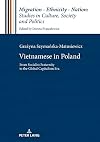 Vietnamese in Poland: From Socialist Fraternity to the Global Capitalism Era (Migration – Ethnicity – Nation: Studies in Culture, Society and Politics)
