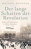 Der lange Schatten der Revolution : Juden und Antisemiten in Hitlers München, 1918-1923