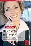 Delegieren für Frauen: Mehr bewegen - in weniger Zeit - mit weniger Stress