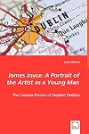 James Joyce: A Portrait of the Artist as a Young Man: The Creative Process of Stephen Dedalus