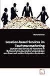 Location-based Services im Tourismusmarketing: Location-based Services als Instrument im Onlinemarketing touristischer Leistungstr&auml;ger zum Einsatz auf mobilen Endger&auml;ten des Kunden