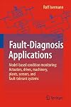 Fault-diagnosis applications model-based condition monitoring : actuators, drives, machinery, plants, sensors, and fault-tolerant systems