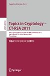 Topics in cryptology - CT-RSA 2011 the cryptographers' track at the RSA conference 2011, San Francisco, CA, USA, February 14-18, 2011 : proceedings