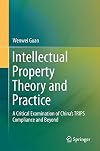 Intellectual property theory and practice : a critical examination of China's TRIPS compliance and beyond