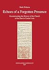 Echoes of a Forgotten Presence: Reconstructing the History of the Church of the East in Central Asia (orientalia - patristica - oecumenica)