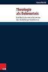 Theologie als Bekenntnis : Karl Barths kontextuelle Lektüre des Heidelberger Katechismus