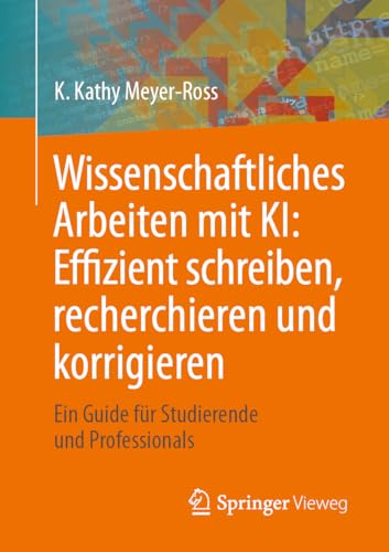 Cover: Wissenschaftliches Arbeiten mit KI: Effizient schreiben, recherchieren und korrigieren ein Guide für Studierende und Professionals