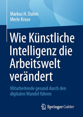 Cover: Wie Künstliche Intelligenz die Arbeitswelt verändert Mitarbeitende gesund durch den digitalen Wandel führen