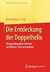 Die Entdeckung der Doppelhelix: Die grundlegenden Arbeiten von Watson, Crick und anderen (Klassische Texte der Wissenschaft)