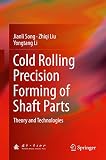 Cold Rolling Precision Forming Of Shaft Parts Theory And Technologies