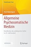 Allgemeine Psychosomatische Medizin: Krankheiten des verkörperten Selbst im 21. Jahrhundert (Psychotherapie: Praxis)