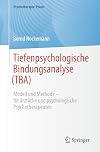 Tiefenpsychologische Bindungsanalyse (TBA): Modell und Methode – für ärztliche und psychologische Psychotherapeuten (Psychotherapie: Praxis)