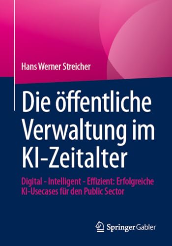 Cover: <> öffentliche Verwaltung im KI-Zeitalter Digital - Intelligent - Effizient: Erfolgreiche KI-Usecases für den Public Sector