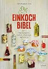 Die Einkoch-Bibel. 350 x Marmeladen, Gelees, Chutneys, S&auml;fte & Co