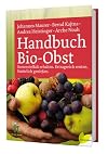 Handbuch Bio-Obst: Sortenvielfalt erhalten. Ertragreich ernten. Natürlich genießen