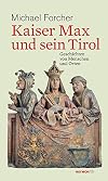 Kaiser Max und sein Tirol : Geschichten von Menschen und Orten