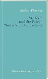 Big Data und die Folgen: Sind wir noch zu retten? (Wiener Vorlesungen)
