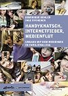 Handyknatsch, Internetfieber, Medienflut: Umgang mit dem Medienmix im Familienalltag