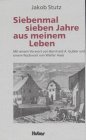 Siebenmal sieben Jahre aus meinem Leben : mit einem Vorwort von Bernhard A. Gubler und einem Nachwort von Walter Haas