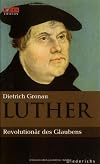 Luther Revolutionär des Glaubens