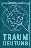 Traumdeutung: Das Praxisbuch