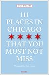 111 Places in Chicago That You Must Not Miss Revised & Updated (111 Places in .... That You Must Not Miss)