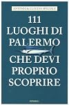 111 luoghi di Palermo che devi proprio scoprire