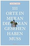 111 Orte in Meran, die man gesehen haben muss: Reiseführer