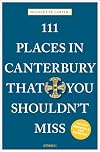 111 Places in Canterbury That You Shouldn't Miss: Travel Guide (111 Places/Shops)