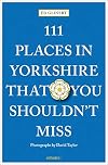 111 Places in Yorkshire That You Shouldn't Miss (111 Places in .... That You Must Not Miss)