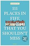 111 Places in Fife That You Shouldn't Miss (111 Places): Travel Guide