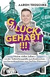 Glück gehabt!!! : meine vielen Leben - von der Tankstellenaushilfe zum Kioskbesitzer, vom Fernsehkandidaten zum YouTube-Phänomen