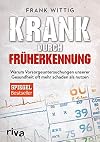 Krank durch Früherkennung : Warum Vorsorgeuntersuchungen unserer gesundheit oft mehr schaden als nutzen