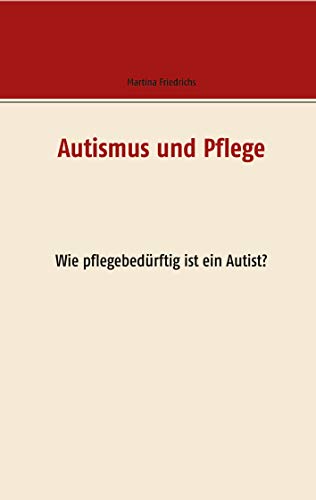 Autismus und Pflege: Wie pflegebedürftig ist ein Autist