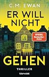 Er will nicht gehen: Thriller - Der neue packende Locked-Room-Thriller von SPIEGEL-Bestsellerautor C.M. Ewan