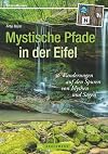 Mystische Pfade in der Eifel: 38 Wanderungen auf den Spuren von Mythen und Sagen