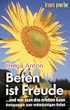 Beten ist Freude : ...und wie man das erleben kann : Anregungen zum vollmächtigen Gebet