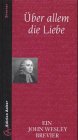 Über allem die Liebe : ein John-Wesley-Brevier. Die Texte wurden übers. und ausgew. von Gotthard Falk ... Die Liedtext