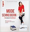 Mode schneidern f&uuml;r absolute Anf&auml;nger: Mit einfachen Projekten schneidern lernen
