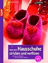 Noch mehr Hausschuhe stricken & verfilzen: Aktuelle Modelle für die ganze Familie