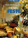 Wir feiern Feste. Von der Einladungskarte bis zum Schlummertrunk. Mit Bildkochbuch, jedes Rezept in Farbe.