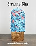 Strange Clay: Ceramics in Contemporary Art