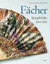 Facher : Spiegelbilder ihrer Zeit. Katalogbuch zur Ausstellung im Fächer Kabinett Bielefeld