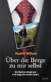 Uber die Berge zu mir selbst: Ein Banker steigt aus und wagt ein neues Leben: Ein Topmanager steigt aus und wagt ein neues Leben