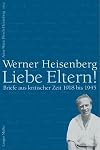Werner Heisenberg Liebe Eltern !: Briefe aus kritischer Zeit 1918 bis 1945