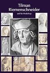 Tilman Riemenschneider. The Sculptor and his Workshop: With a catalogue of works generally accepted as by Riemenschneider and his workshop