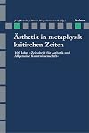Ästhetik in metaphysikkritischen Zeiten 100 Jahre 'Zeitschrift für Ästhetik und Allgemeine Kunstwissenschaft' : Sonderheft 8 der Zeitschrift für Ästhetik und Allgemeine Kunstwissenschaft