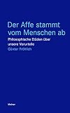 Der Affe stammt vom menschen ab : philosophische etüden über unsere vorurteile